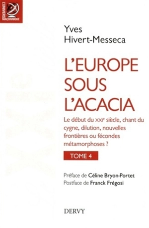 L'Europe sous l'acacia : histoire des franc-maçonneries européennes du XVIIIe siècle à nos jours. Vol. 4. Le XXIe siècle (premières décennies) : chant du cygne, dilution, nouvelles frontières ou fécondes métamorphoses ? - Yves Hivert-Messeca