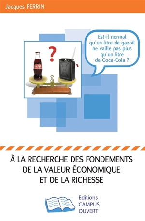 A la recherche des fondements de la valeur économique et de la richesse : un litre de gazole et un litre de Coca-Cola ont quasiment le même prix, ont-ils la même valeur économique ? - Jacques Perrin