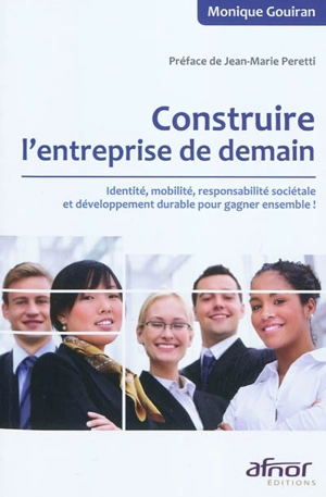 Construire l'entreprise de demain : identité, mobilité, responsabilité sociétale et développement durable pour gagner ensemble ! - Monique Gouiran