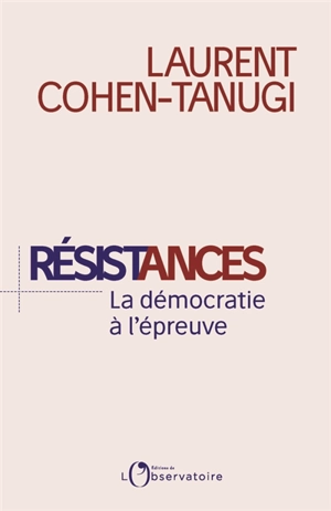 Résistances : la démocratie à l'épreuve - Laurent Cohen-Tanugi