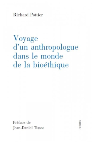 Voyage d'un anthropologue dans le monde de la bioétique - Richard Pottier