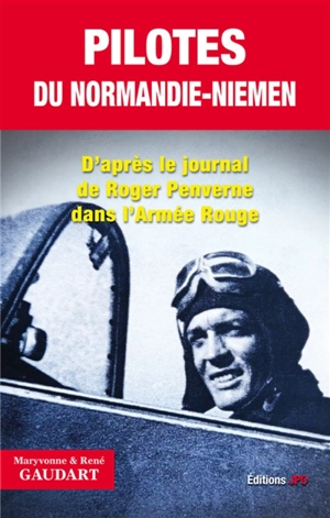 Pilotes du Normandie-Niemen : d'après le journal de Roger Penverne dans l'Armée rouge - René Gaudart