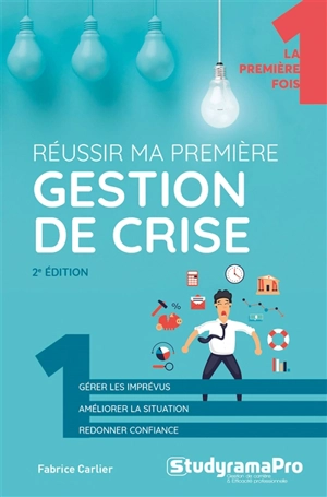 Réussir ma première gestion de crise : gérer les imprévus, améliorer la situation, redonner confiance - Fabrice Carlier