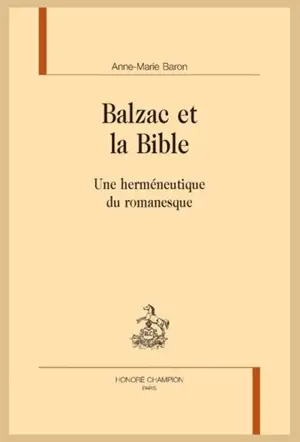 Balzac et la Bible : une herméneutique du romanesque - Anne-Marie Baron