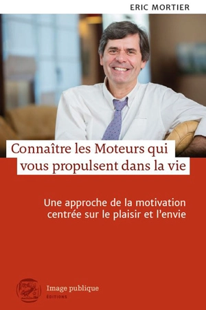 Connaître les moteurs qui vous propulsent dans la vie : une approche de la motivation centrée sur le plaisir et l'envie - Eric Mortier