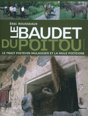 Le baudet du Poitou, le trait poitevin mulassier et la mule poitevine : les acteurs d'une industrie mulassière autrefois réputée dans le monde entier - Eric Rousseaux