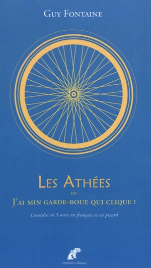 Les athées ou J'ai min garde-boue qui clique ! : comédie pour l'édification des fidèles et la conversion des incrédules - Guy Fontaine