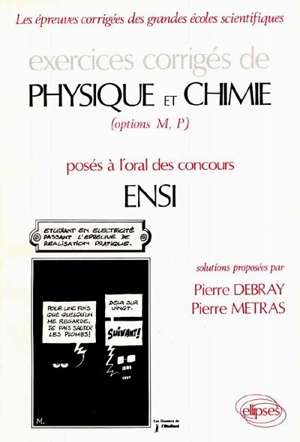 Exercices corrigés de physique et chimie posés à l'oral des concours ENSI : options M, P - Pierre Debray