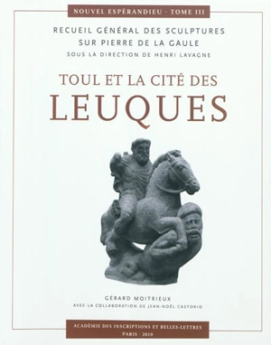 Nouvel Espérandieu : recueil général des sculptures sur pierre de la Gaule. Vol. 3. Toul et la cité des Leuques - Gérard Moitrieux