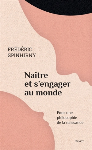 Naître et s'engager au monde : pour une philosophie de la naissance - Frédéric Spinhirny