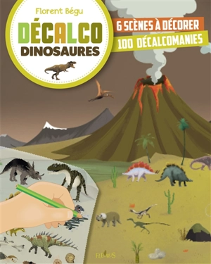 Dinosaures : 6 scènes à décorer, 100 décalcomanies - Florent Bégu