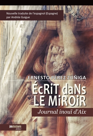 Ecrit dans le miroir : journal inouï d'Aix : nouvelle - Ernesto Pérez Zuniga