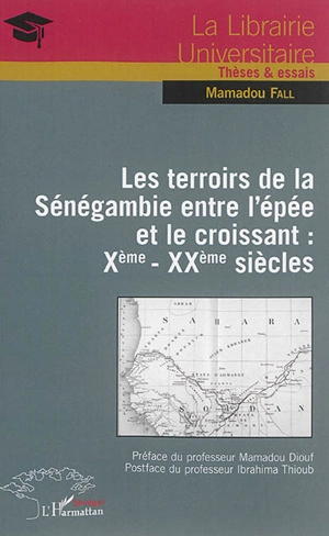 Les terroirs de la Sénégambie entre l'épée et le croissant : Xe-XXe siècles - Mamadou Fall