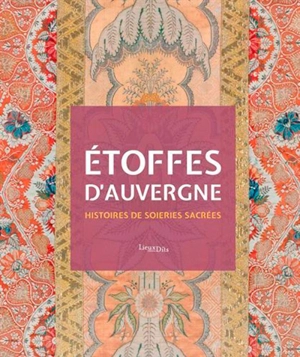 Etoffes d'Auvergne : histoires de soieries sacrées - Auvergne-Rhône-Alpes. Service régional de l'inventaire général du patrimoine culturel