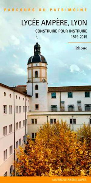 Lycée Ampère, Lyon : construire pour instruire, 1519-2019 : Rhône - Auvergne-Rhône-Alpes. Service régional de l'inventaire général du patrimoine culturel