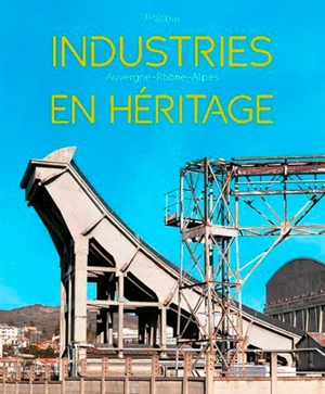 Industries en héritage : Auvergne-Rhône-Alpes - Auvergne-Rhône-Alpes. Service régional de l'inventaire général du patrimoine culturel