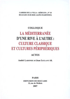 La Méditerranée d'une rive à l'autre : culture classique et cultures périphériques : actes du 17e Colloque de la Villa Kérylos, Beaulieu-sur-Mer, 20-21 octobre 2006 - Colloque de la villa Kérylos (17 ; 2006 ; Beaulieu-sur-Mer, Alpes-Maritimes)