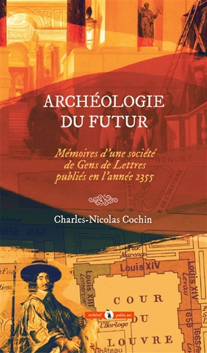 Archéologie du futur : mémoires d'une société de gens de lettres publiés en l'année 2355 - Charles-Nicolas Cochin