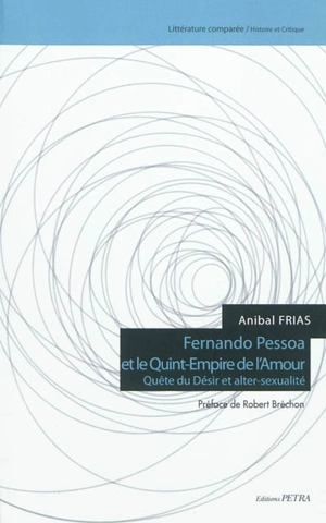 Fernando Pessoa et le Quint-Empire de l'amour : quête du désir et alter-sexualité - Anibal Frias