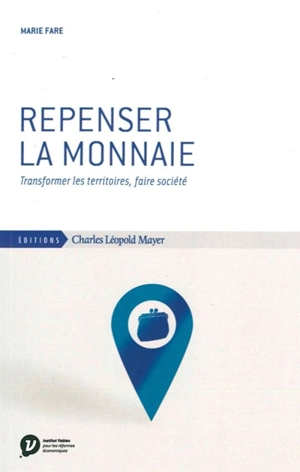 Repenser la monnaie : transformer les territoires, faire société - Marie Fare