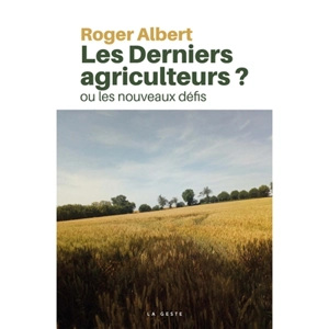 Les derniers agriculteurs ? ou Les nouveaux défis : témoignage - Roger Albert