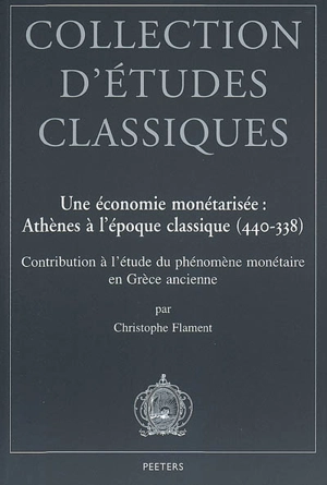 Une économie monétarisée : Athènes à l'époque classique, 440-338 : contributions à l'étude du phénomène monétaire en Grèce ancienne - Christophe Flament