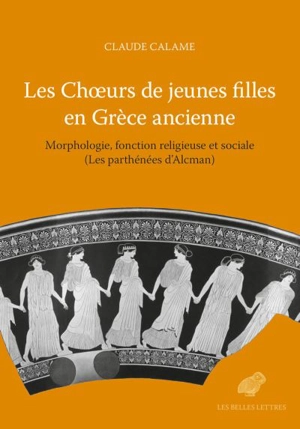 Les choeurs de jeunes filles en Grèce ancienne : morphologie, fonction religieuse et sociale (les parthénées d'Alcman) - Claude Calame