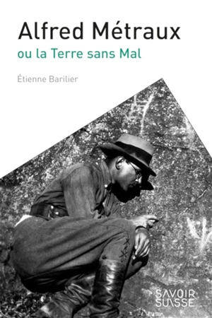 Alfred Métraux ou La Terre sans mal - Etienne Barilier