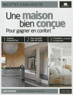 Une maison bien conçue : pour gagner en confort : guide pratique, sécurité, dimensions, adresses... - Marie-Pierre Dubois-Petroff