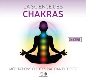 La science des chakras : méditations guidées : musique pour l’harmonisation énergétique des chakras - Daniel Briez