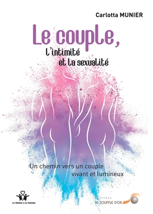 Le couple, l'intimité et la sexualité : un chemin vers un couple vivant et lumineux - Carlotta Munier