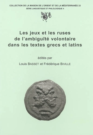 Les jeux et les ruses de l'ambiguïté volontaire dans les textes grecs et latins : actes de la table ronde organisée à la Faculté des lettres de l'Université Lumière-Lyon 2 (23-24 nov. 2000)