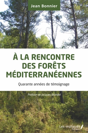 A la rencontre des forêts méditerranéennes : quarante années de témoignage - Jean Bonnier