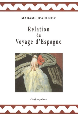 Relation du voyage d'Espagne - Marie-Catherine Le Jumel de Barneville baronne d' Aulnoy