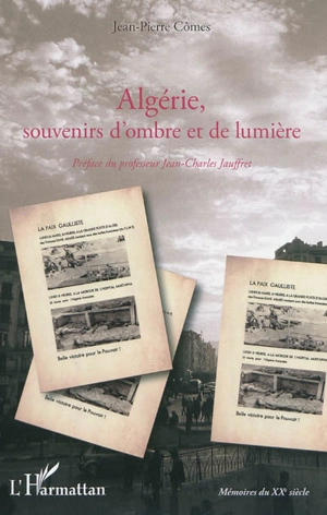 Algérie, souvenirs d'ombre et de lumière : de la guerre d'indépendance à l'exode des pieds-noirs en 1962 : témoignage - Jean-Pierre Cômes