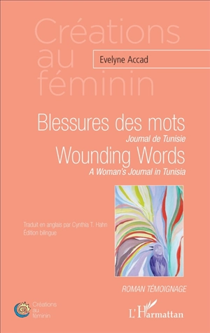 Blessures des mots : journal de Tunisie : roman témoignage. Wounding words : a woman's journal in Tunisia - Evelyne Accad