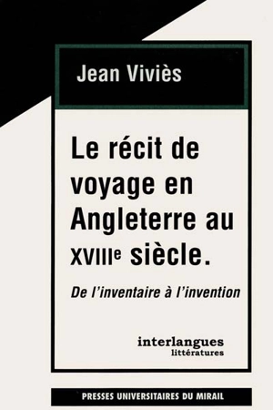 Le récit de voyage en Angleterre au XVIIIe siècle : de l'inventaire à l'invention - Jean Viviès