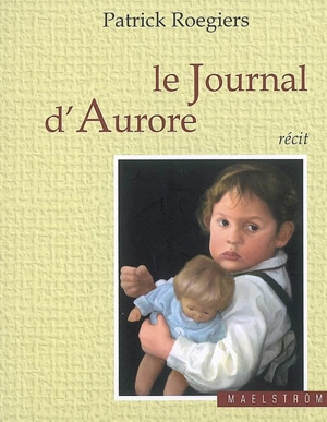 Le journal d'Aurore : récit. Petits arrangements familiaux - Patrick Roegiers