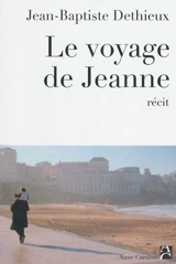 Le voyage de Jeanne : récit - Jean-Baptiste Dethieux