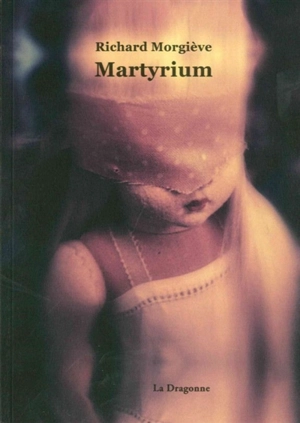 Martyrium : récit - Richard Morgiève