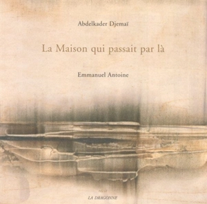 La maison qui passait par là : récit - Abdelkader Djemaï