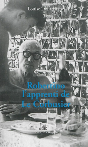 Robertino, l'apprenti de Le Corbusier : récit - Louise Doutreligne