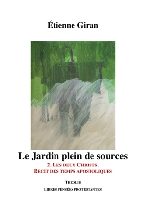 Le jardin plein de sources. Vol. 2. Les deux Christs : récit des temps apostoliques - Etienne Giran