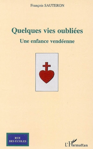 Quelques vies oubliées : une enfance vendéenne : récit romancé - François Sauteron