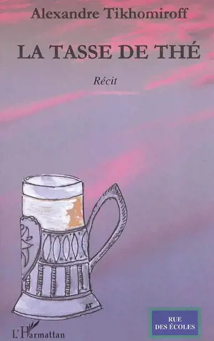 La tasse de thé : récit - Alexandre Tikhomiroff