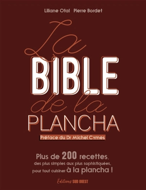 La bible de la plancha : plus de 200 recettes, des plus simples aux plus sophistiquées, pour tout cuisiner à la plancha ! - Liliane Otal