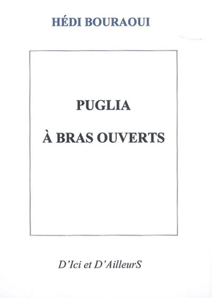 Puglia à bras ouverts : récit - Hédi Bouraoui