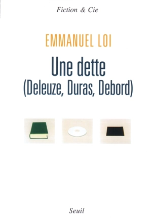 Une dette : Deleuze, Duras, Debord : essai - Emmanuel Loi