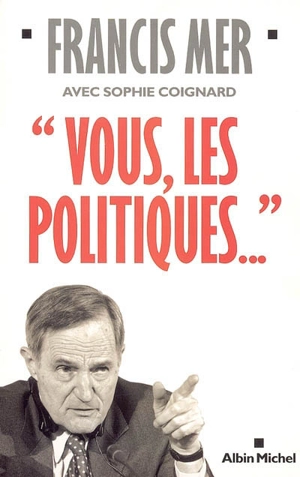 Vous, les politiques... - Francis Mer