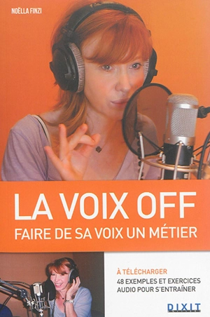 La voix off : faire de sa voix, un métier : de la théorie à la pratique : des techniques et des conseils pour jouer avec sa voix et savoir interpréter... - Noëlla Finzi